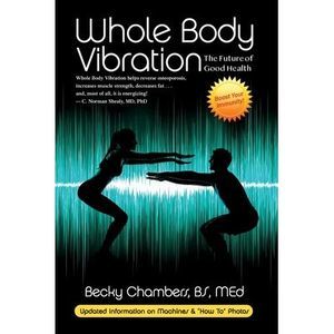 Whole Body Vibration: The Future of Good Health -- Becky Chambers